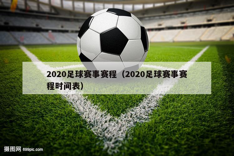 2020足球赛事赛程（2020足球赛事赛程时间表）